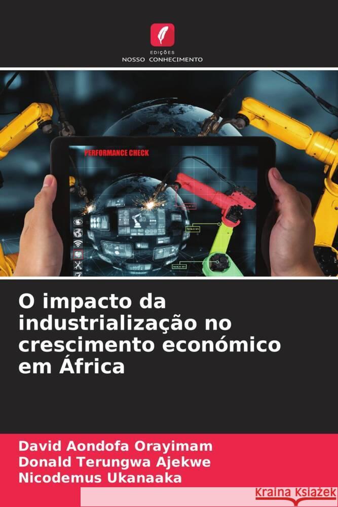 O impacto da industrializa??o no crescimento econ?mico em ?frica David Aondofa Orayimam Donald Terungwa Ajekwe Nicodemus Ukanaaka 9786207960132