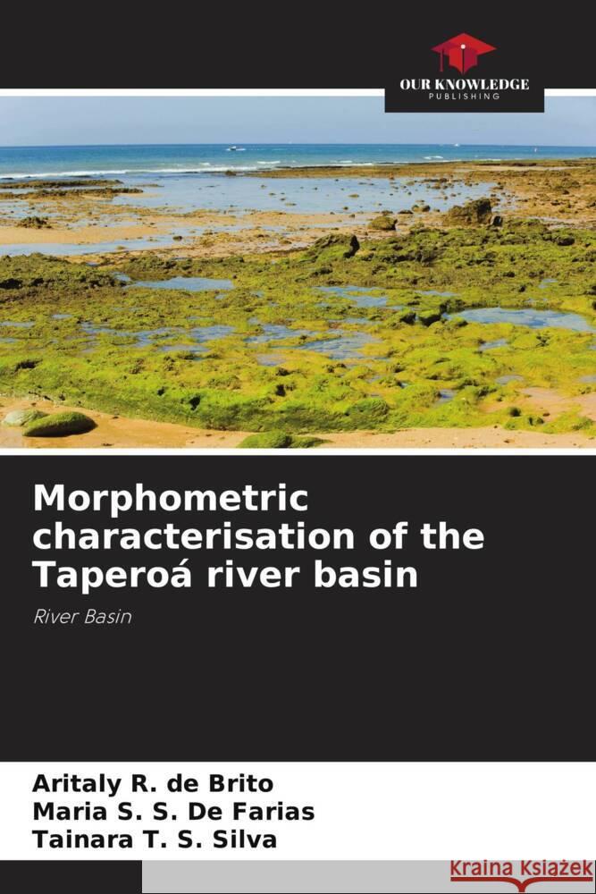 Morphometric characterisation of the Taperoá river basin R. de Brito, Aritaly, S. De Farias, Maria S., S. Silva, Tainara T. 9786207960194