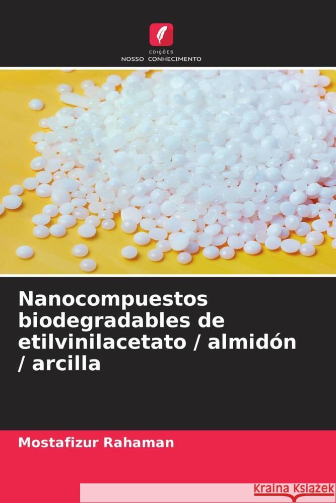 Nanocompuestos biodegradables de etilvinilacetato / almid?n / arcilla Mostafizur Rahaman 9786207960279 Edicoes Nosso Conhecimento