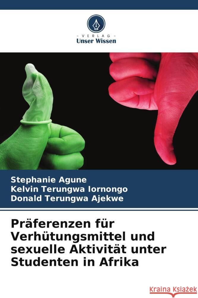 Pr?ferenzen f?r Verh?tungsmittel und sexuelle Aktivit?t unter Studenten in Afrika Stephanie Agune Kelvin Terungwa Iornongo Donald Terungwa Ajekwe 9786207960309 Verlag Unser Wissen