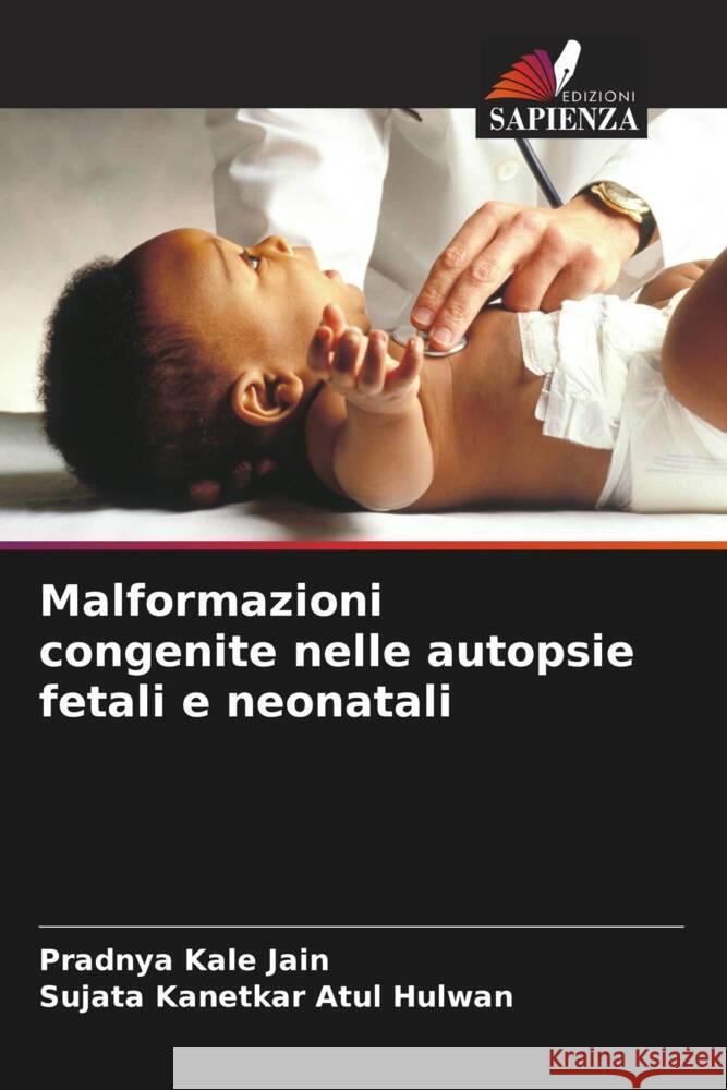 Malformazioni congenite nelle autopsie fetali e neonatali Kale Jain, Pradnya, Atul Hulwan, Sujata Kanetkar 9786207960415