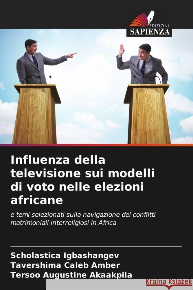 Influenza della televisione sui modelli di voto nelle elezioni africane Scholastica Igbashangev Tavershima Caleb Amber Tersoo Augustine Akaakpila 9786207960460 Edizioni Sapienza