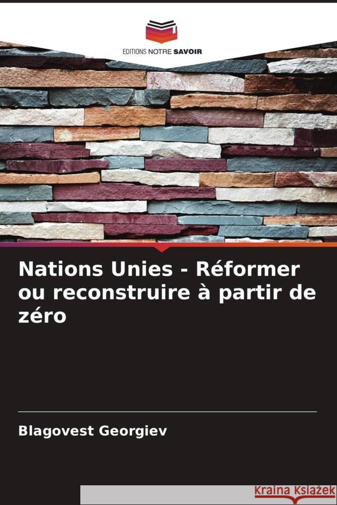 Nations Unies - R?former ou reconstruire ? partir de z?ro Blagovest Georgiev 9786207960774
