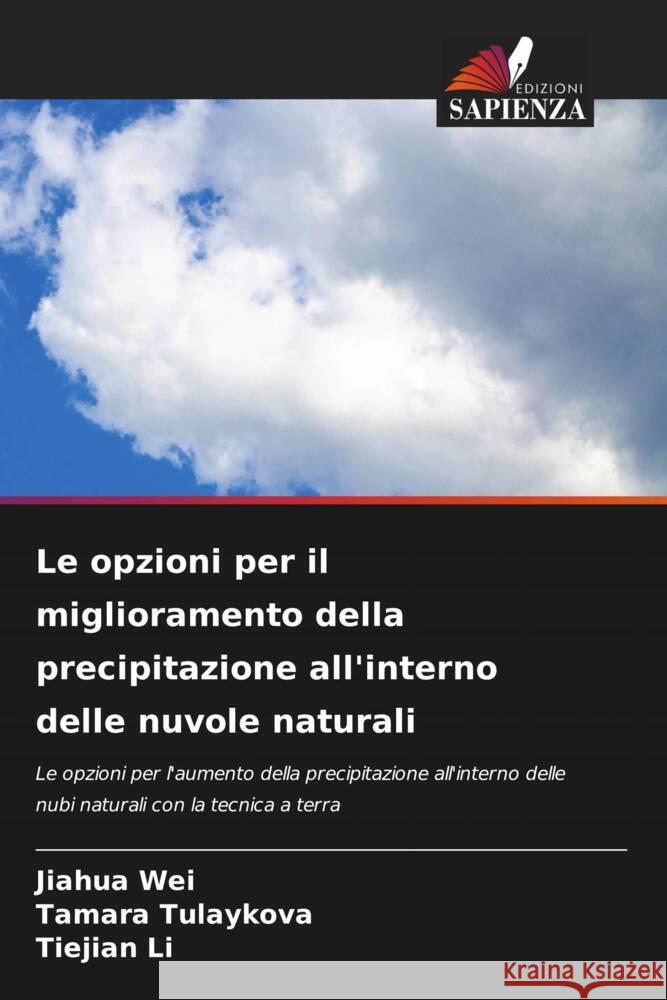 Le opzioni per il miglioramento della precipitazione all'interno delle nuvole naturali Wei, Jiahua, Tulaykova, Tamara, Li, Tiejian 9786207960811