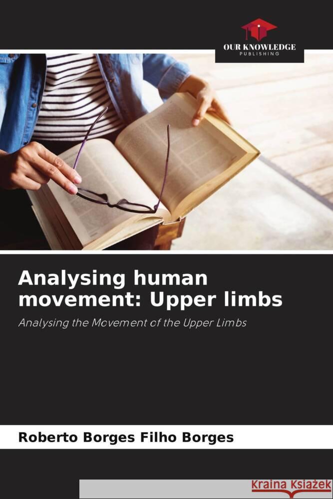 Analysing human movement: Upper limbs Borges, Roberto Borges Filho 9786207960972