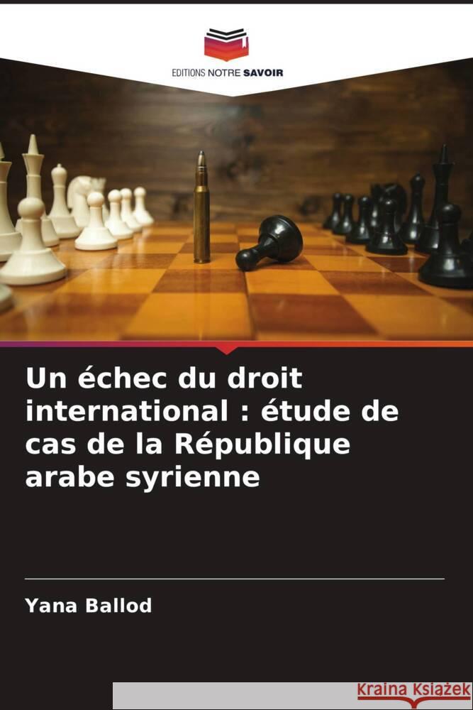 Un ?chec du droit international: ?tude de cas de la R?publique arabe syrienne Yana Ballod 9786207961542