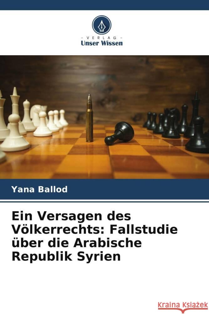 Ein Versagen des V?lkerrechts: Fallstudie ?ber die Arabische Republik Syrien Yana Ballod 9786207961573