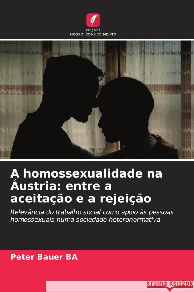 A homossexualidade na Áustria: entre a aceitação e a rejeição Bauer BA, Peter 9786207962396