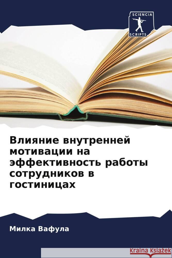 Vliqnie wnutrennej motiwacii na äffektiwnost' raboty sotrudnikow w gostinicah Vafula, Milka 9786207962617