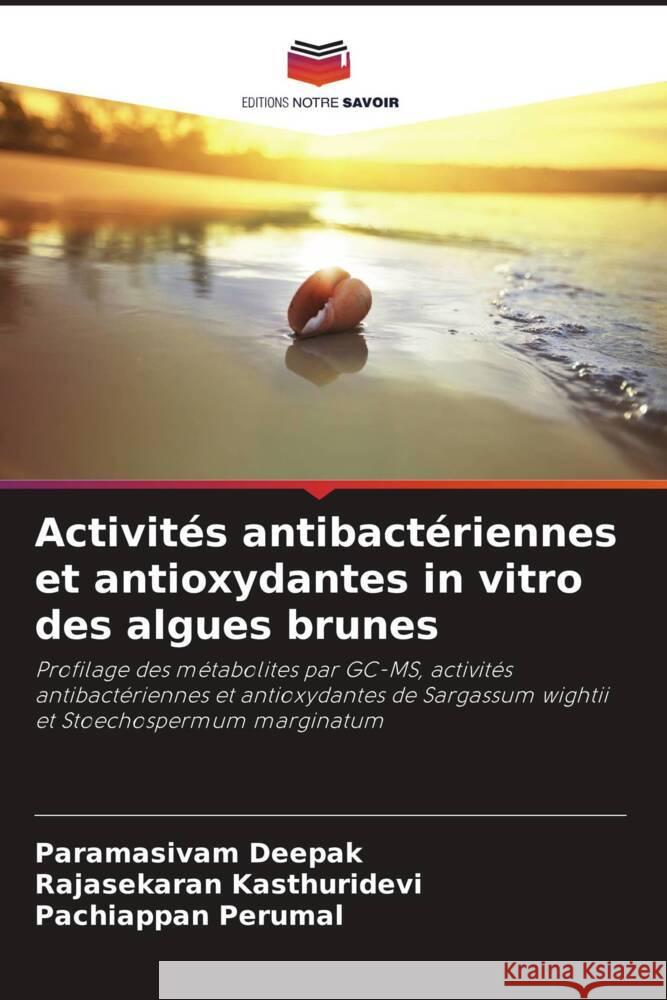 Activit?s antibact?riennes et antioxydantes in vitro des algues brunes Paramasivam Deepak Rajasekaran Kasthuridevi Pachiappan Perumal 9786207963300