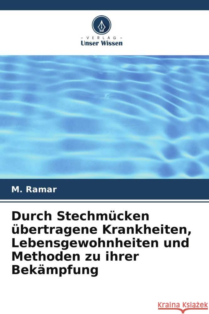 Durch Stechm?cken ?bertragene Krankheiten, Lebensgewohnheiten und Methoden zu ihrer Bek?mpfung M. Ramar 9786207963331