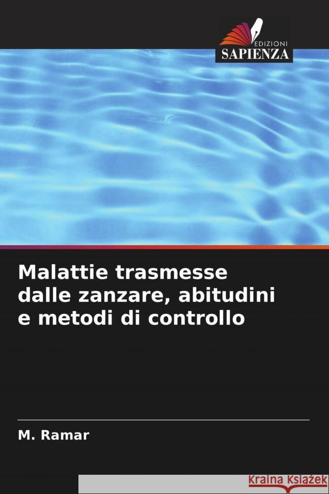 Malattie trasmesse dalle zanzare, abitudini e metodi di controllo M. Ramar 9786207963355