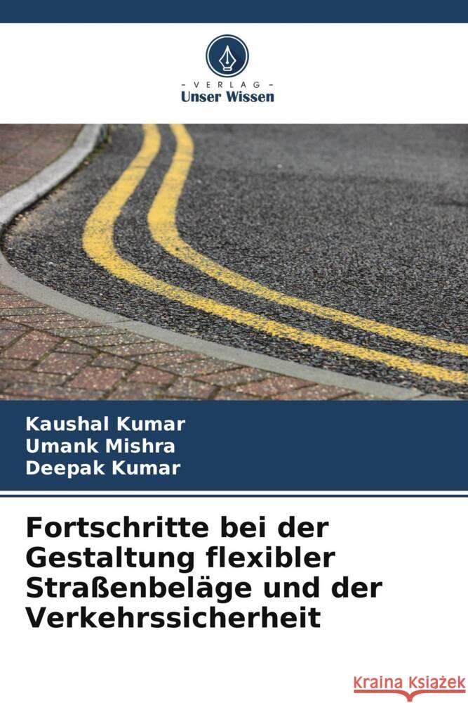 Fortschritte bei der Gestaltung flexibler Stra?enbel?ge und der Verkehrssicherheit Kaushal Kumar Umank Mishra Deepak Kumar 9786207964727 Verlag Unser Wissen