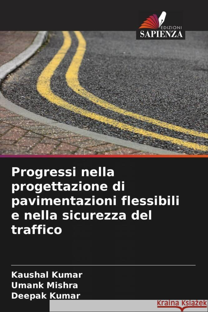 Progressi nella progettazione di pavimentazioni flessibili e nella sicurezza del traffico Kaushal Kumar Umank Mishra Deepak Kumar 9786207964758 Edizioni Sapienza