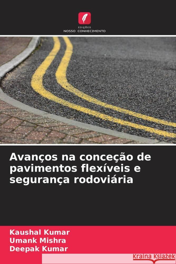 Avan?os na conce??o de pavimentos flex?veis e seguran?a rodovi?ria Kaushal Kumar Umank Mishra Deepak Kumar 9786207964765 Edicoes Nosso Conhecimento