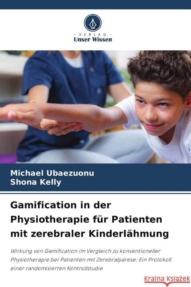 Gamification in der Physiotherapie f?r Patienten mit zerebraler Kinderl?hmung Michael Ubaezuonu Shona Kelly 9786207965410 Verlag Unser Wissen