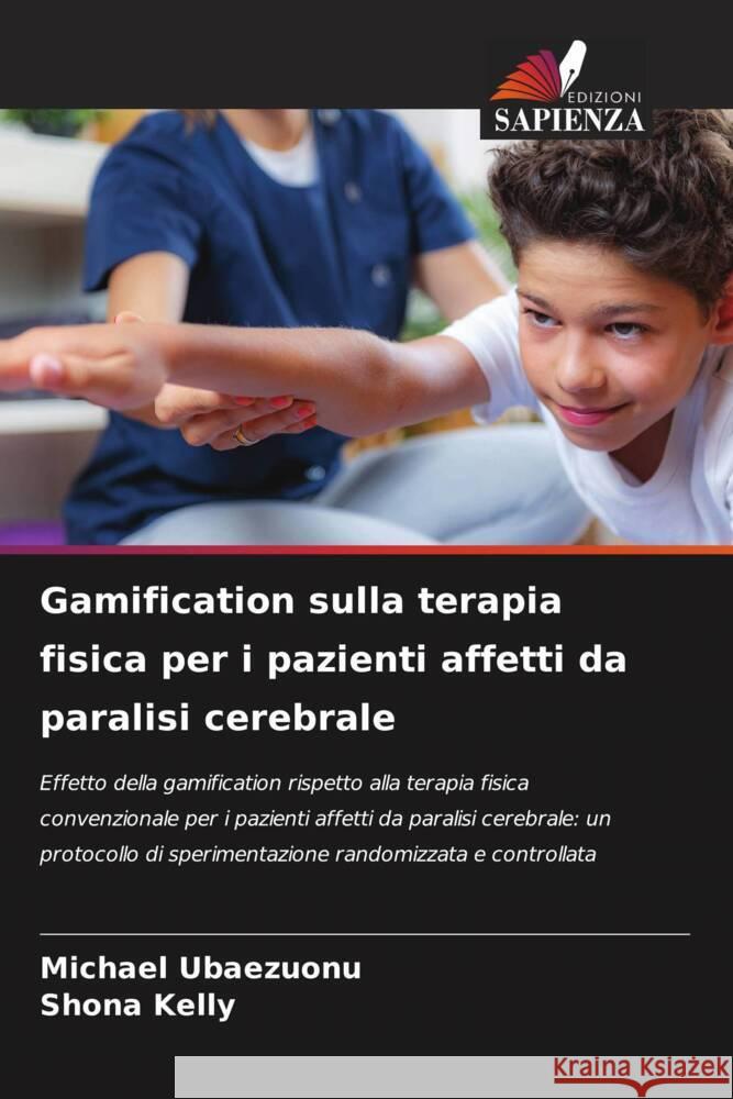 Gamification sulla terapia fisica per i pazienti affetti da paralisi cerebrale Michael Ubaezuonu Shona Kelly 9786207965441 Edizioni Sapienza