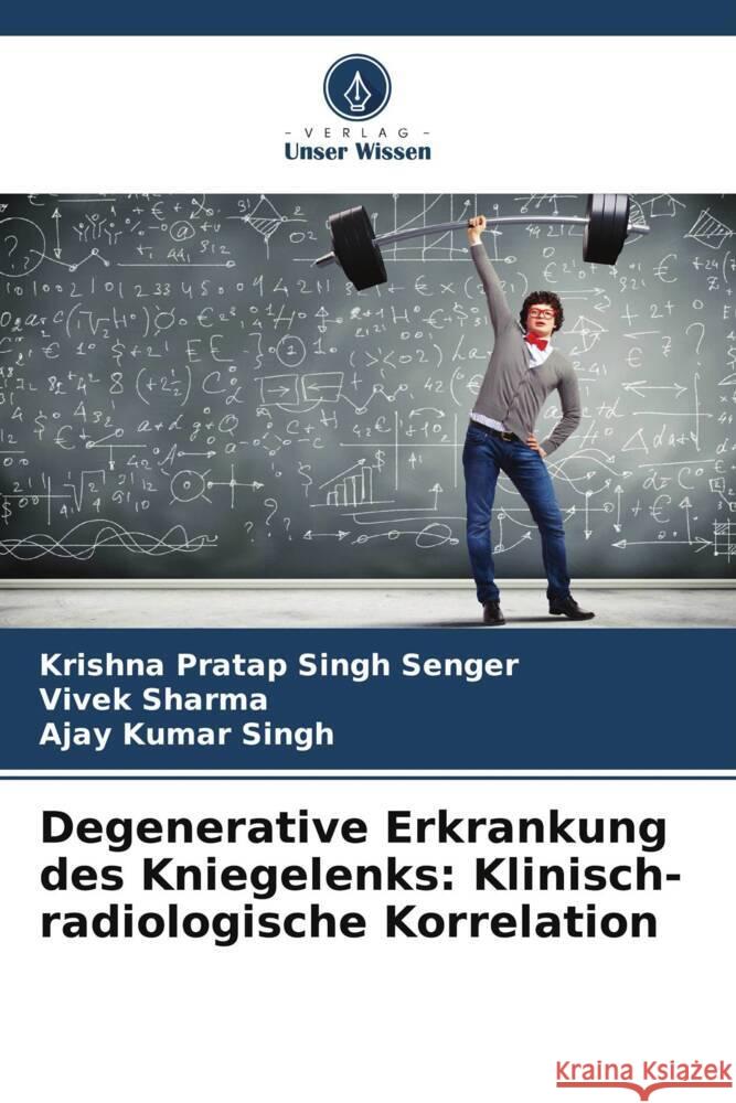 Degenerative Erkrankung des Kniegelenks: Klinisch-radiologische Korrelation Krishna Pratap Singh Senger Vivek Sharma Ajay Kumar Singh 9786207965632