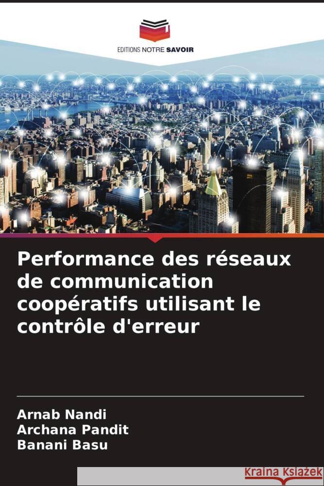 Performance des r?seaux de communication coop?ratifs utilisant le contr?le d'erreur Arnab Nandi Archana Pandit Banani Basu 9786207966363