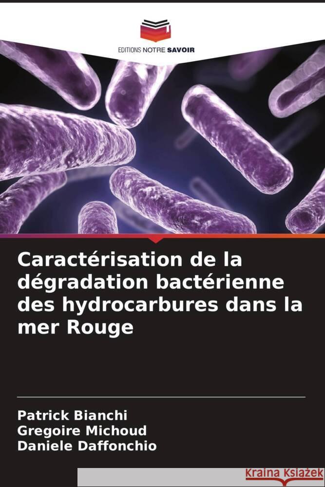 Caract?risation de la d?gradation bact?rienne des hydrocarbures dans la mer Rouge Patrick Bianchi Gregoire Michoud Daniele Daffonchio 9786207966813 Editions Notre Savoir