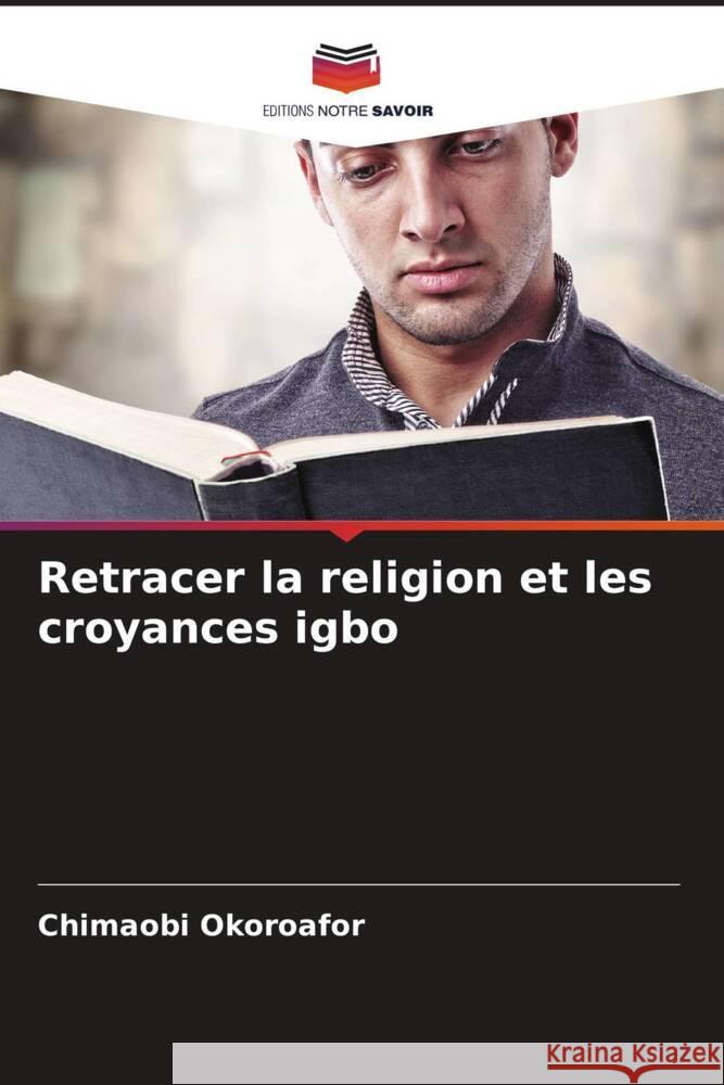 Retracer la religion et les croyances igbo Chimaobi Okoroafor 9786207967032 Editions Notre Savoir
