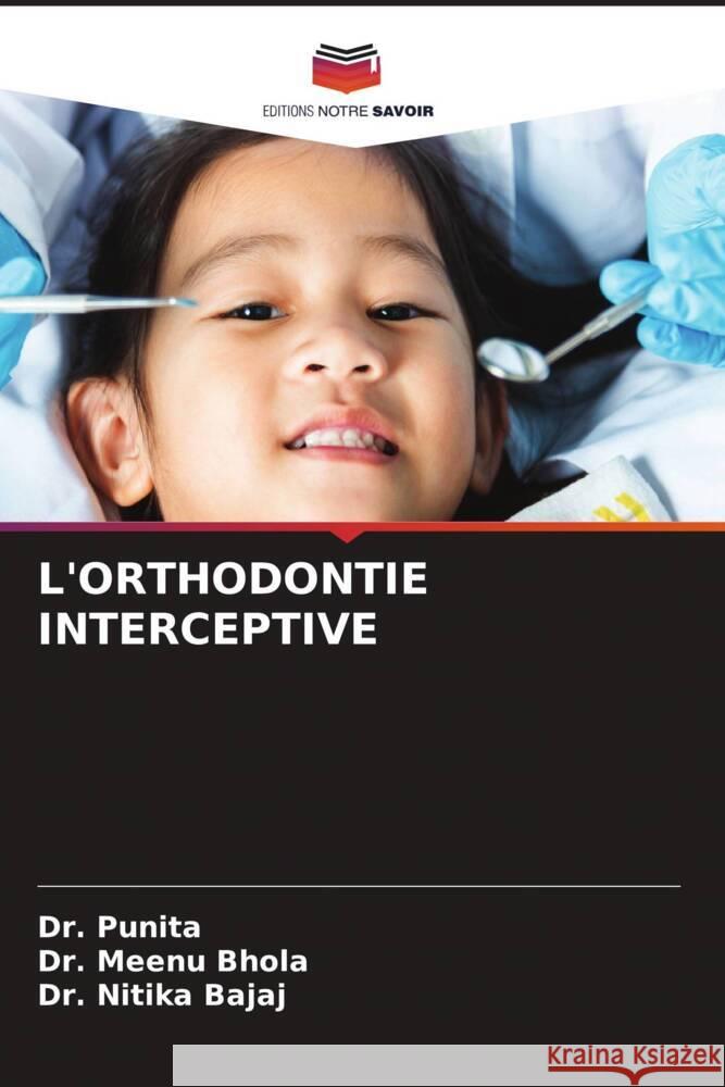 L'Orthodontie Interceptive Punita                                   Meenu Bhola Nitika Bajaj 9786207968701 Editions Notre Savoir