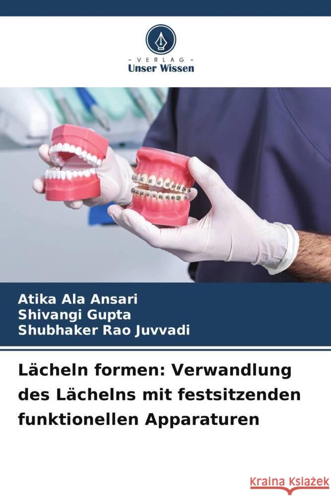 L?cheln formen: Verwandlung des L?chelns mit festsitzenden funktionellen Apparaturen Atika Ala Ansari Shivangi Gupta Shubhaker Rao Juvvadi 9786207968817