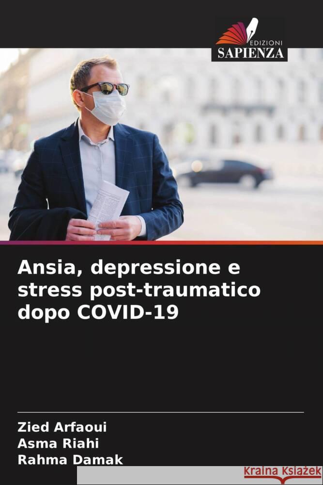 Ansia, depressione e stress post-traumatico dopo COVID-19 Zied Arfaoui Asma Riahi Rahma Damak 9786207968831