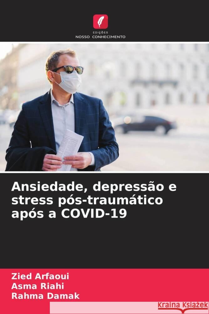 Ansiedade, depress?o e stress p?s-traum?tico ap?s a COVID-19 Zied Arfaoui Asma Riahi Rahma Damak 9786207968848