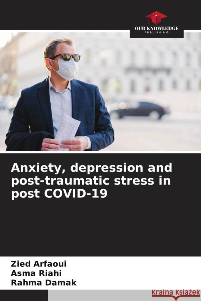 Anxiety, depression and post-traumatic stress in post COVID-19 Zied Arfaoui Asma Riahi Rahma Damak 9786207968916