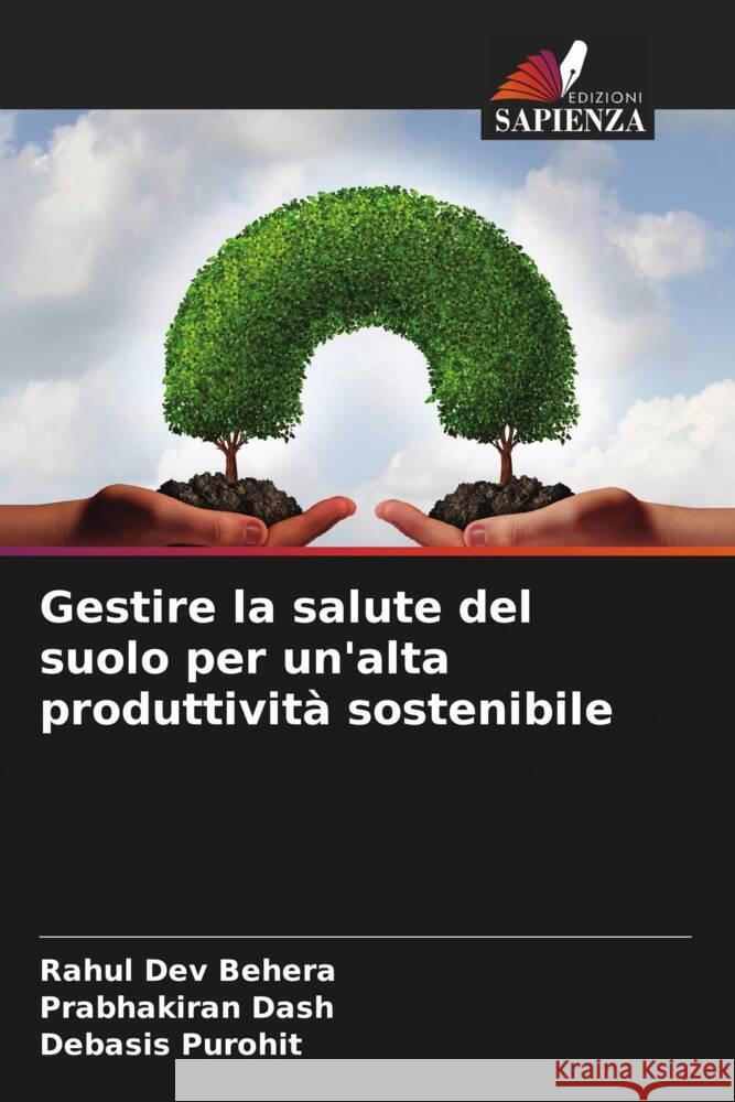 Gestire la salute del suolo per un'alta produttivit? sostenibile Rahul Dev Behera Prabhakiran Dash Debasis Purohit 9786207969081