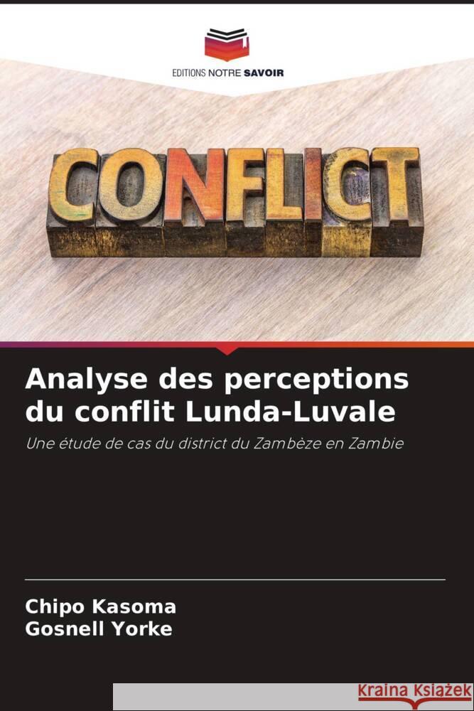 Analyse des perceptions du conflit Lunda-Luvale Chipo Kasoma Gosnell Yorke 9786207969555 Editions Notre Savoir