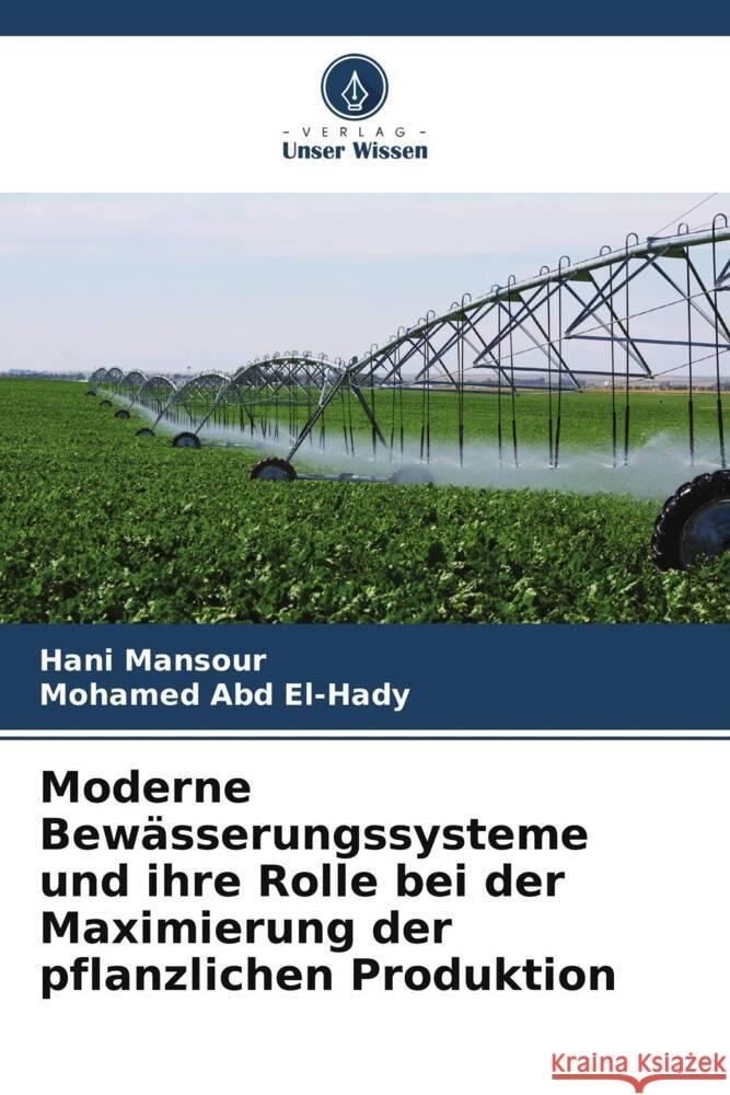 Moderne Bew?sserungssysteme und ihre Rolle bei der Maximierung der pflanzlichen Produktion Hani Mansour Mohamed Ab 9786207970025
