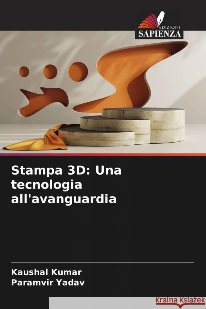 Stampa 3D: Una tecnologia all'avanguardia Kaushal Kumar Paramvir Yadav 9786207972203