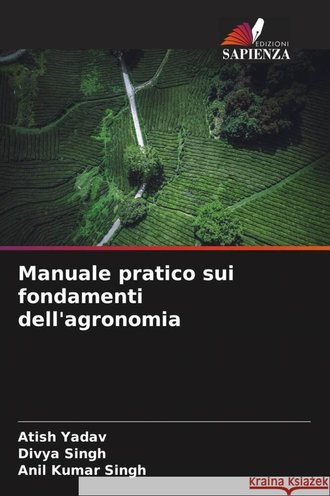 Manuale pratico sui fondamenti dell'agronomia Atish Yadav Divya Singh Anil Kumar Singh 9786207972562