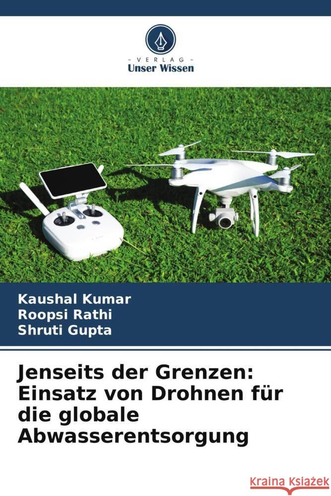 Jenseits der Grenzen: Einsatz von Drohnen f?r die globale Abwasserentsorgung Kaushal Kumar Roopsi Rathi Shruti Gupta 9786207972722