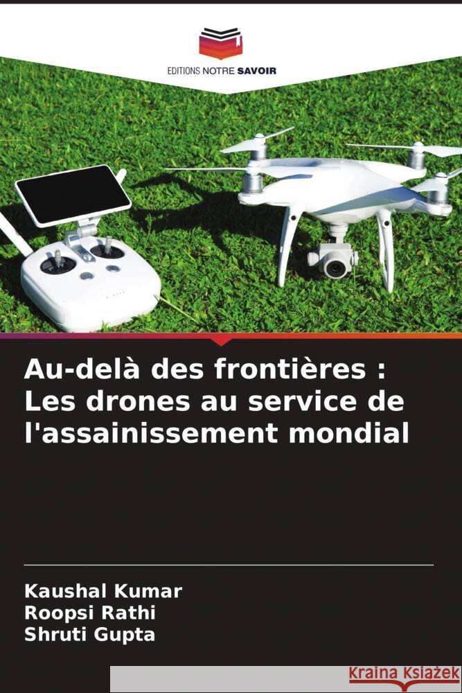 Au-del? des fronti?res: Les drones au service de l'assainissement mondial Kaushal Kumar Roopsi Rathi Shruti Gupta 9786207972746