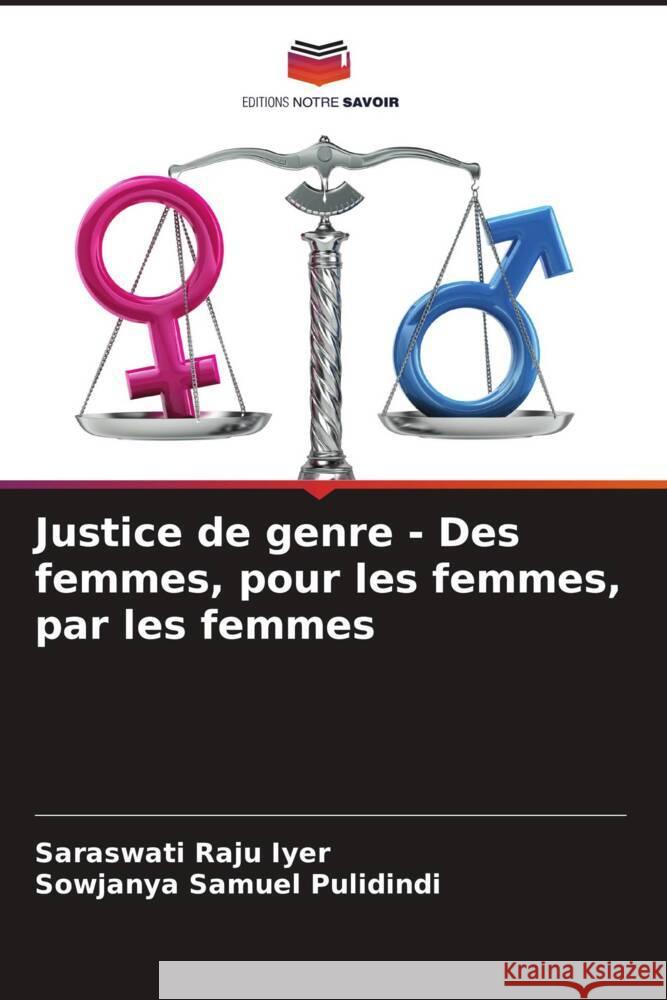 Justice de genre - Des femmes, pour les femmes, par les femmes Saraswati Raju Iyer Sowjanya Samuel Pulidindi 9786207972852