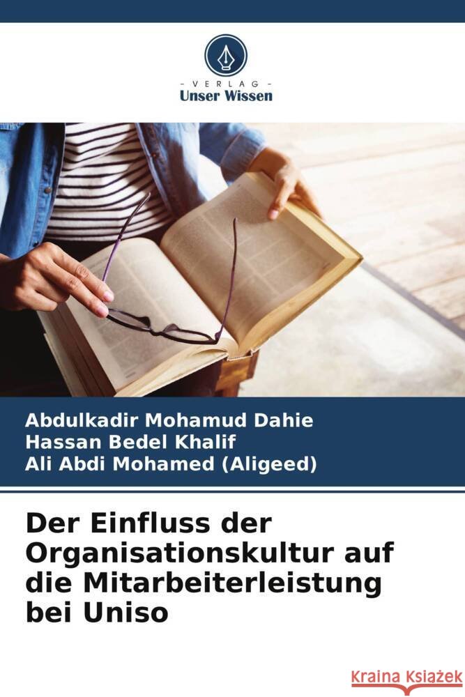 Der Einfluss der Organisationskultur auf die Mitarbeiterleistung bei Uniso Abdulkadir Mohamud Dahie Hassan Bedel Khalif Ali Abdi Mohame 9786207972951