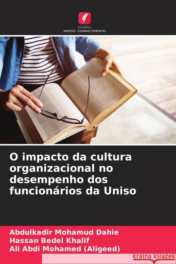O impacto da cultura organizacional no desempenho dos funcion?rios da Uniso Abdulkadir Mohamud Dahie Hassan Bedel Khalif Ali Abdi Mohame 9786207972999