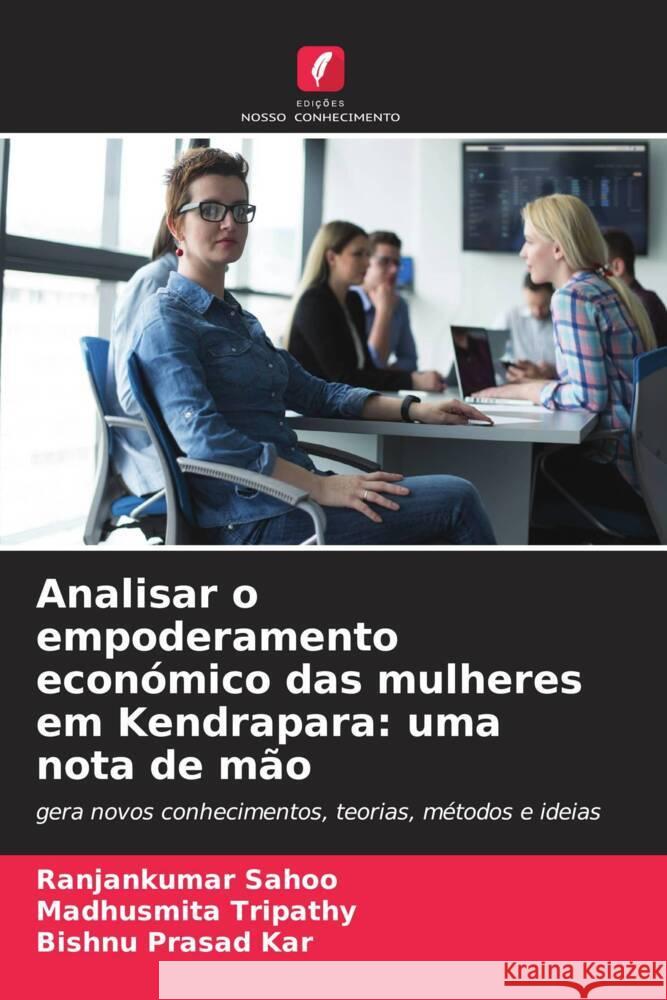 Analisar o empoderamento econ?mico das mulheres em Kendrapara: uma nota de m?o Ranjankumar Sahoo Madhusmita Tripathy Bishnu Prasad Kar 9786207973354 Edicoes Nosso Conhecimento