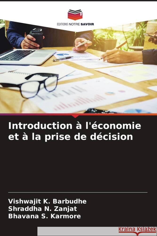 Introduction ? l'?conomie et ? la prise de d?cision Vishwajit K. Barbudhe Shraddha N. Zanjat Bhavana S. Karmore 9786207973842 Editions Notre Savoir