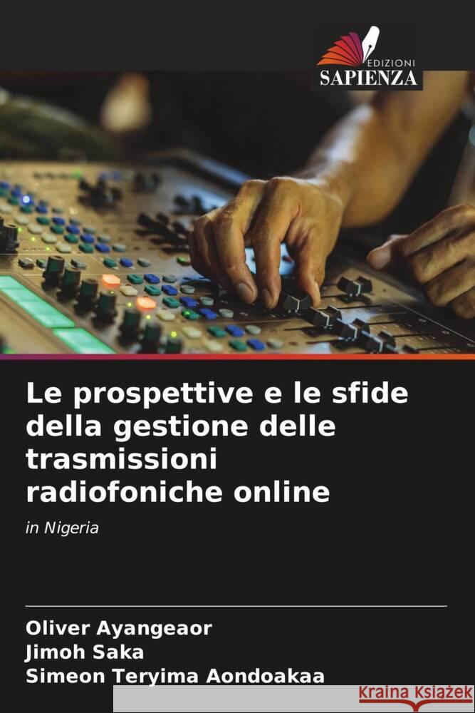 Le prospettive e le sfide della gestione delle trasmissioni radiofoniche online Oliver Ayangeaor Jimoh Saka Simeon Teryima Aondoakaa 9786207974115