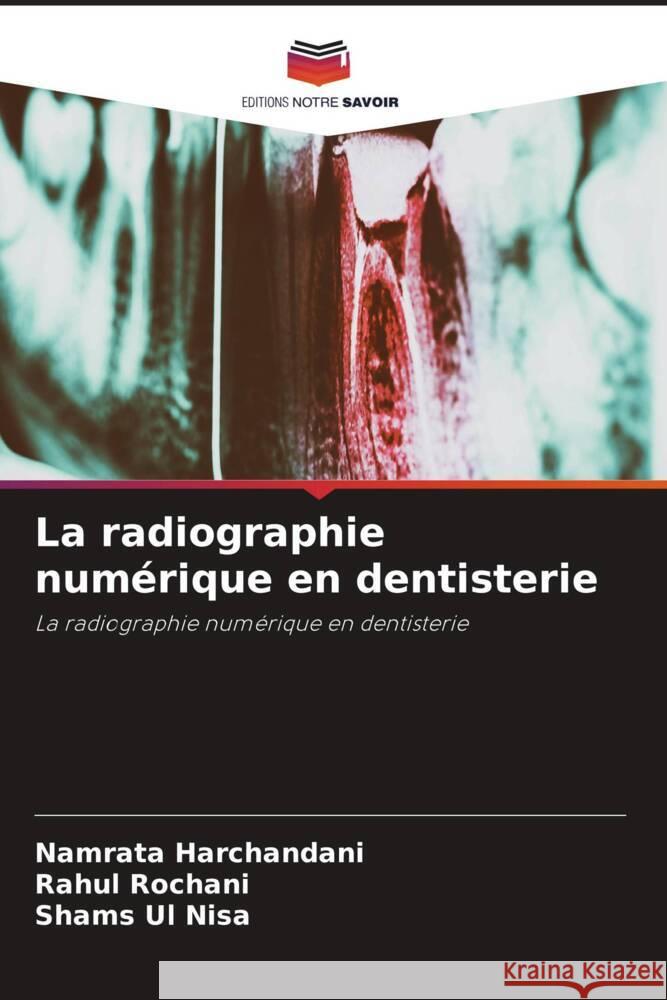 La radiographie num?rique en dentisterie Namrata Harchandani Rahul Rochani Shams Ul Nisa 9786207974399