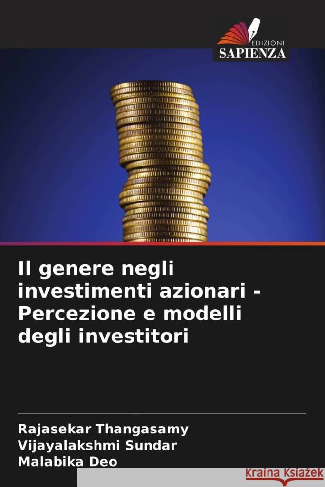 Il genere negli investimenti azionari - Percezione e modelli degli investitori Rajasekar Thangasamy Vijayalakshmi Sundar Malabika Deo 9786207975686 Edizioni Sapienza