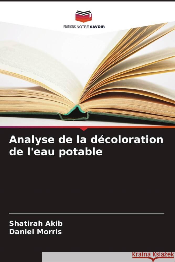 Analyse de la d?coloration de l'eau potable Shatirah Akib Daniel Morris 9786207975921 Editions Notre Savoir