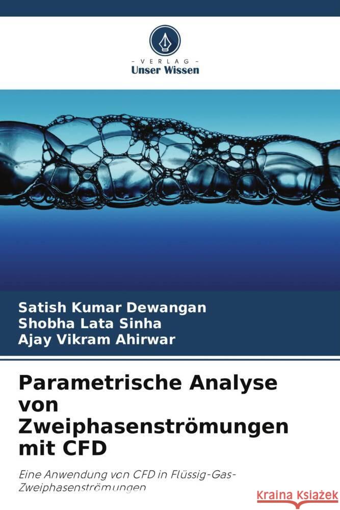 Parametrische Analyse von Zweiphasenstr?mungen mit CFD Satish Kumar Dewangan Shobha Lata Sinha Ajay Vikram Ahirwar 9786207976898