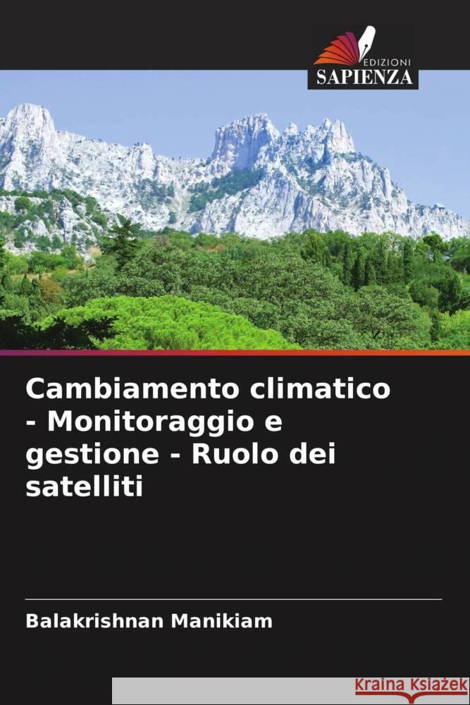 Cambiamento climatico - Monitoraggio e gestione - Ruolo dei satelliti Balakrishnan Manikiam 9786207976997