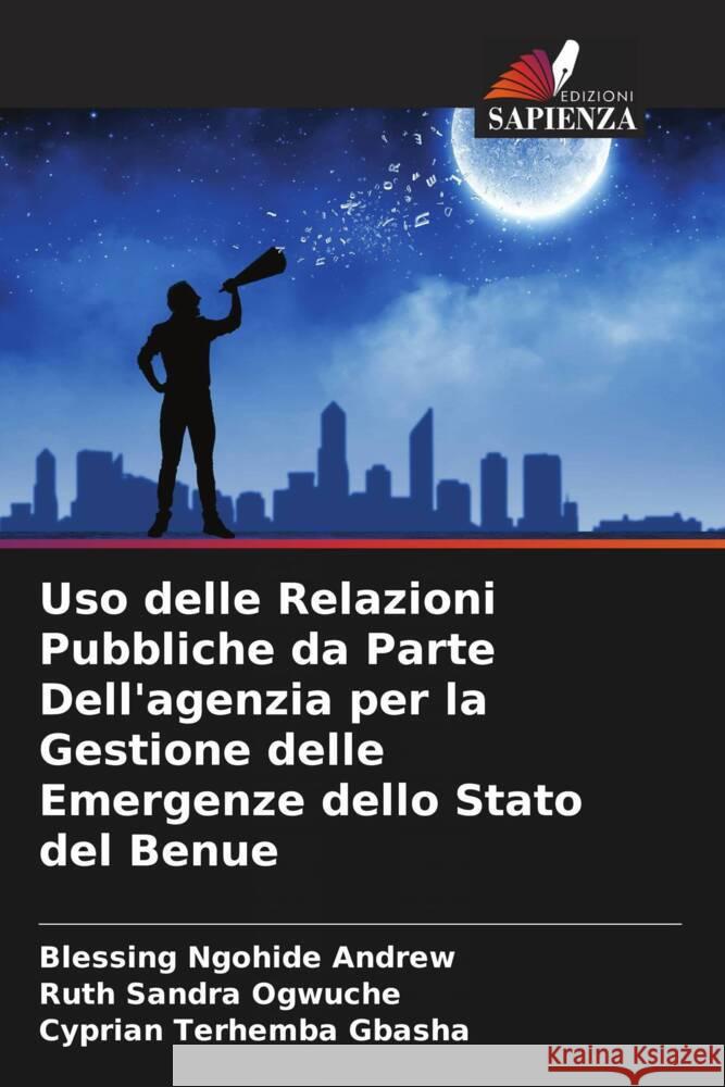 Uso delle Relazioni Pubbliche da Parte Dell'agenzia per la Gestione delle Emergenze dello Stato del Benue Blessing Ngohide Andrew Ruth Sandra Ogwuche Cyprian Terhemba Gbasha 9786207979189 Edizioni Sapienza
