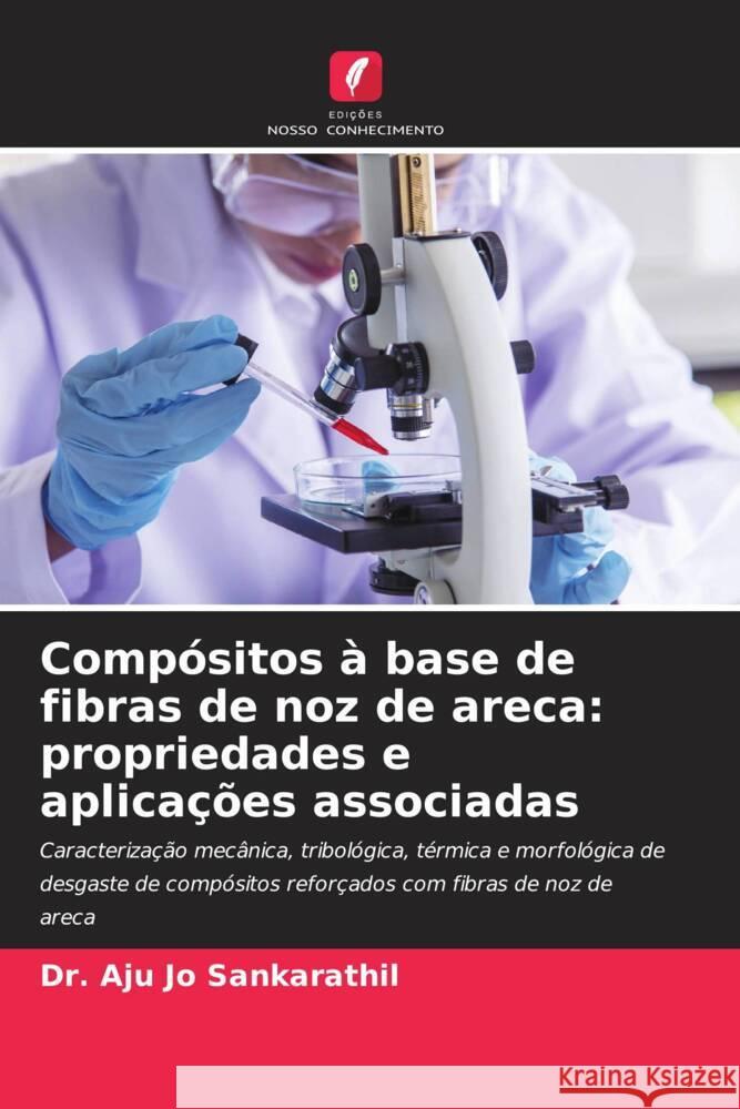 Comp?sitos ? base de fibras de noz de areca: propriedades e aplica??es associadas Aju Jo Sankarathil 9786207979721 Edicoes Nosso Conhecimento